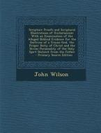 Scripture Proofs and Scriptural Illustrations of Unitarianism: With an Examination of the Alleged Biblical Evidence for the Doctrine of a Triune God, di John Wilson edito da Nabu Press