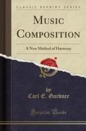 Music Composition di Carl E Gardner edito da Forgotten Books