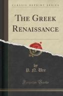 The Greek Renaissance (classic Reprint) di P N Ure edito da Forgotten Books