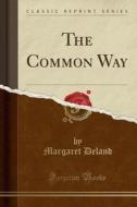 The Common Way (classic Reprint) di Margaret Deland edito da Forgotten Books
