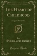 The Heart Of Childhood di William Dean Howells edito da Forgotten Books