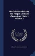 North Dakota History And People; Outlines Of American History Volume 2 di Clement A 1843-1926 Lounsberry edito da Sagwan Press