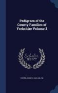 Pedigrees Of The County Families Of Yorkshire Volume 3 edito da Sagwan Press