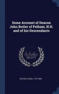 Some Account of Deacon John Butler of Pelham, N.H. and of His Descendants di Caleb Butler edito da CHIZINE PUBN
