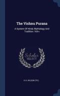The Vishnu Purana: A System of Hindu Mythology and Tradition. Vol-V di H. H. Wilson (Tr ). edito da CHIZINE PUBN