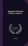 Magazine Of Natural History, Volume 3 di Anonymous edito da Palala Press