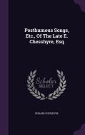 Posthumous Songs, Etc., Of The Late E. Chesshyre, Esq di Edward Chesshyre edito da Palala Press