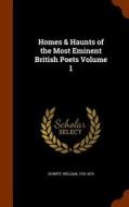 Homes And Haunts Of The Most Eminent British Poets, Volume 1 di William Howitt edito da Arkose Press