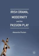 Irish Drama, Modernity and the Passion Play di Alexandra Poulain edito da Palgrave Macmillan UK