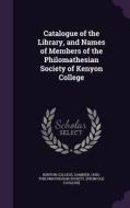 Catalogue Of The Library, And Names Of Members Of The Philomathesian Society Of Kenyon College edito da Palala Press