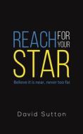 Reach For Your Star di David Sutton edito da Austin Macauley Publishers