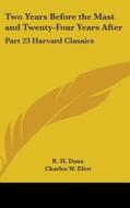 Two Years Before the Mast and Twenty-Four Years After: Part 23 Harvard Classics di R. H. Dana edito da Kessinger Publishing