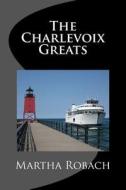 The Charlevoix Greats di Martha Robach edito da Createspace