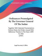 Ordinances Promulgated by the Governor General of the Sudan: Together with Selected Proclamations Notices Rules and Orders Issued with Reference There edito da Kessinger Publishing
