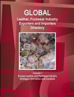 Global Leather, Footwear Industry Exporters And Importers Directory Volume 1 Europe Leather And Footwear Industry - Strategic Information And Contacts di Inc Ibp edito da International Business Publications, Usa