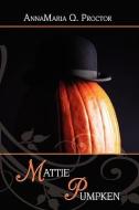 Mattie Pumpken di Annamaria Q. Proctor edito da AuthorHouse