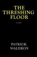 The Threshing Floor di Patrick Waldron edito da Createspace