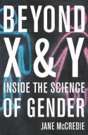 Beyond X and Y: Inside the Science of Gender di Jane Mccredie edito da ROWMAN & LITTLEFIELD
