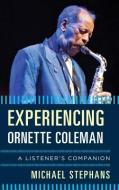 Experiencing Ornette Coleman di Michael Stephans edito da Rowman & Littlefield