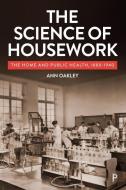 The Science of Housework: Domestic Economy and the Public Health, 1890-1940 di Ann Oakley edito da POLICY PR