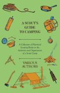 A Scout's Guide to Camping - A Collection of Historical Scouting Books on the Activities and Organisation of a Scout Cam di Various edito da Brunton Press
