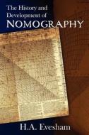 The History and Development of Nomography di H. A. Evesham, Harold Ainsley Evesham, Dr H. a. Evesham edito da Createspace