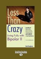 Less Than Crazy: Living Fully with Bipolar II (Easyread Large Edition) di Karla Dougherty edito da ReadHowYouWant
