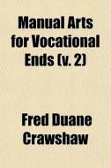 Manual Arts For Vocational Ends (v. 2) di Fred Duane Crawshaw edito da General Books Llc