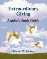 Extraordinary Giving Leader's Study Guide di Daniel W. Evans edito da Createspace