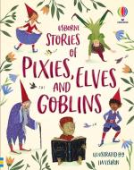 Illustrated Stories of Elves, Pixies and Goblins di Fiona Patchett, Sam Baer edito da Usborne Publishing