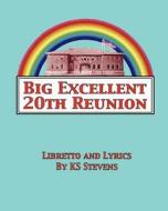 Big Excellent 20th Reunion: A Musical Dramedy for the Entire Lgbtqa Community di Ks Stevens edito da Createspace