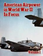 American Airpower in World War II in Focus Volume 1 di Ray Merriam edito da Createspace