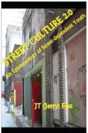 Street Culture 2.0: An Epistemology of Street-Dependent Youth di Jt (Jerry) Fest edito da Createspace