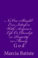 No One Should Ever Interfere with Anyone's Life or Develop or Property or Money: God di Marcia Batiste Smith Wilson edito da Createspace Independent Publishing Platform