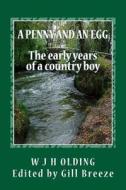 A Penny and an Egg: The Early Years of a Country Boy di W. J. H. Olding edito da Createspace