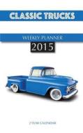 Classic Trucks Weekly Planner 2015: 2 Year Calendar di James Bates edito da Createspace