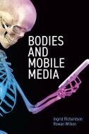 Bodies And Mobile Media di Rowan Wilken, Ingrid Richardson edito da Polity Press