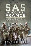 The SAS in Occupied France: 2 SAS Operations, June to October 1944 di Gavin Mortimer edito da PEN & SWORD MILITARY