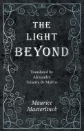 The Light Beyond - Translated by Alexander Teixeira de Mattos di Maurice Maeterlinck edito da Obscure Press