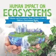 Human Impact On Ecosystems | Pollution And Environment Books | Science Grade 8 | Children's Environment Books di Baby Professor edito da Speedy Publishing LLC