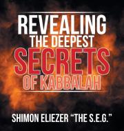 REVEALING THE DEEPEST SECRETS OF KABBALA di SHIMON ELIEZER edito da LIGHTNING SOURCE UK LTD