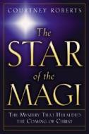 The Star of the Magi: The Mystery That Heralded the Coming of Christ di Courtney Roberts edito da New Page Books