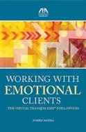 Working with Emotional Clients: The Virtual Tranquilizer for Lawyers di Andrea Medea, Andra Medea edito da American Bar Association