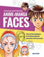 Drawing and Painting Anime and Manga Faces: Step-By-Step Techniques for Creating Authentic Characters and Expressions di Nao Yazawa edito da QUARRY BOOKS