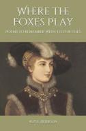 WHERE THE FOXES PLAY: POEMS TO REMEMBER di ROY E. PETERSON edito da LIGHTNING SOURCE UK LTD