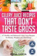 Celery Juice Recipes That Don't Taste Gross di Garcia Elena Garcia edito da Independently Published