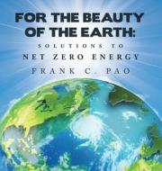 For the Beauty of the Earth: Solutions to Net Zero Energy di Frank C. Pao edito da ARCHWAY PUB