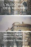 L'Allegoria Dell'autunno: Omaggio a Venezia Narrativa Italiana 5 di Gabriele D'Annunzio edito da LIGHTNING SOURCE INC
