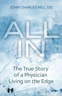 All In: The True Story of a Physician Living on the Edge di John Charles Hill edito da LIGHTNING SOURCE INC