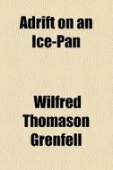 Adrift On An Ice-pan di Wilfred Thomason Grenfell edito da General Books
